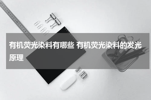 有机荧光染料有哪些 有机荧光染料的发光原理