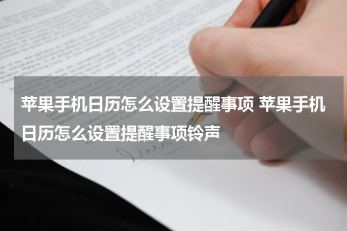 苹果手机日历怎么设置提醒事项 苹果手机日历怎么设置提醒事项铃声