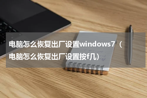 电脑怎么恢复出厂设置windows7（电脑怎么恢复出厂设置按f几）
