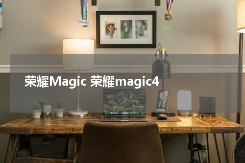 荣耀Magic 荣耀magic4