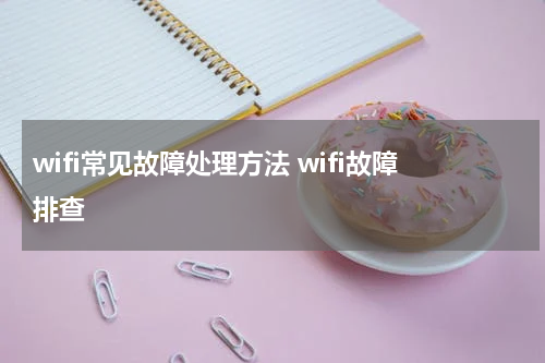 wifi常见故障处理方法 wifi故障排查