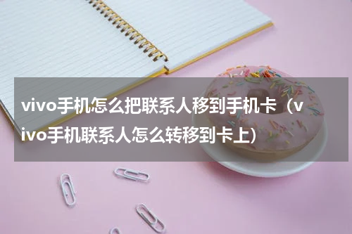 vivo手机怎么把联系人移到手机卡（vivo手机联系人怎么转移到卡上）