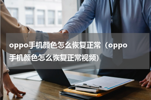 oppo手机颜色怎么恢复正常（oppo手机颜色怎么恢复正常视频）