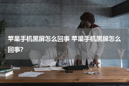 苹果手机黑屏怎么回事 苹果手机黑屏怎么回事?