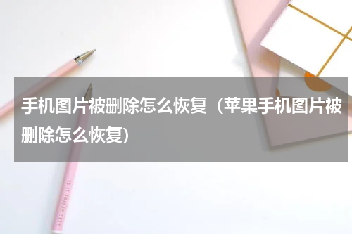 手机图片被删除怎么恢复（苹果手机图片被删除怎么恢复）