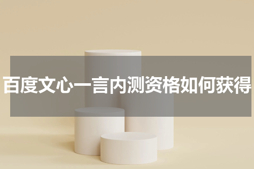 百度文心一言内测资格如何获得