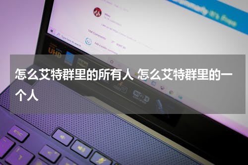 怎么艾特群里的所有人 怎么艾特群里的一个人