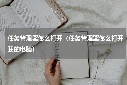 任务管理器怎么打开（任务管理器怎么打开我的电脑）