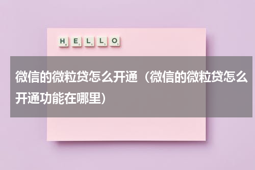 微信的微粒贷怎么开通（微信的微粒贷怎么开通功能在哪里）