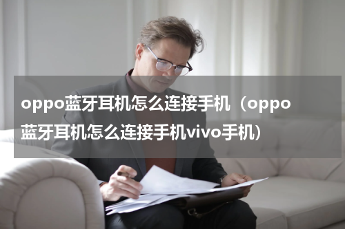oppo蓝牙耳机怎么连接手机（oppo蓝牙耳机怎么连接手机vivo手机）