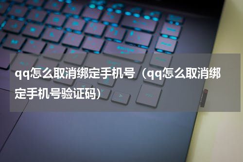 qq怎么取消绑定手机号（qq怎么取消绑定手机号验证码）