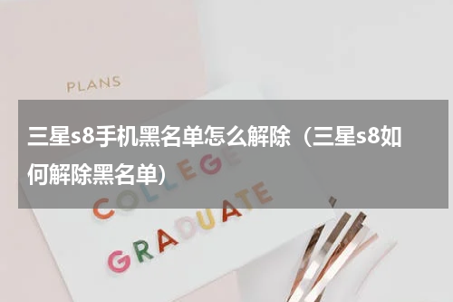 三星s8手机黑名单怎么解除（三星s8如何解除黑名单）
