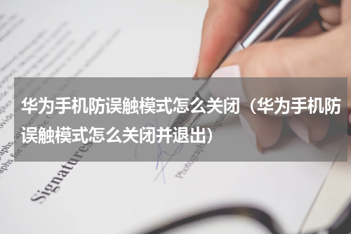 华为手机防误触模式怎么关闭（华为手机防误触模式怎么关闭并退出）