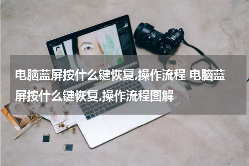 电脑蓝屏按什么键恢复,操作流程 电脑蓝屏按什么键恢复,操作流程图解