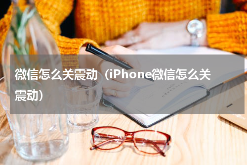 微信怎么关震动（iPhone微信怎么关震动）