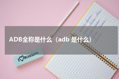 ADB全称是什么（adb 是什么）