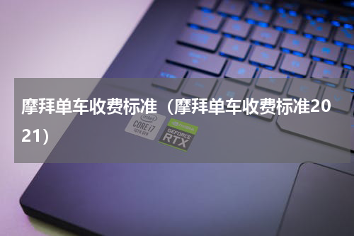 摩拜单车收费标准（摩拜单车收费标准2021）