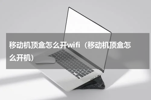 移动机顶盒怎么开wifi（移动机顶盒怎么开机）