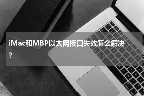 iMac和MBP以太网接口失效怎么解决?