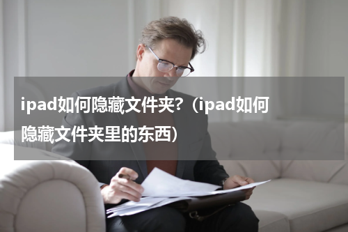 ipad如何隐藏文件夹?（ipad如何隐藏文件夹里的东西）