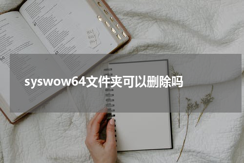 syswow64文件夹可以删除吗