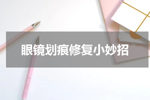 眼镜划痕修复小妙招