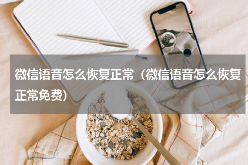 微信语音怎么恢复正常（微信语音怎么恢复正常免费）