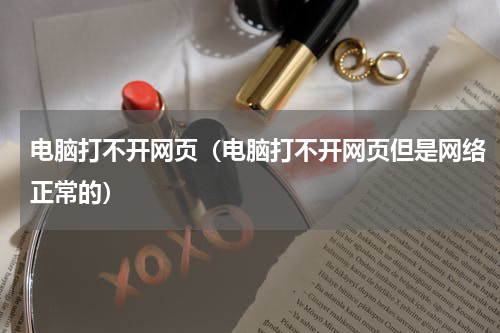 电脑打不开网页（电脑打不开网页但是网络正常的）