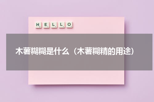 木薯糊糊是什么（木薯糊精的用途）