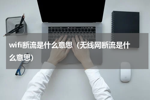 wifi断流是什么意思（无线网断流是什么意思）