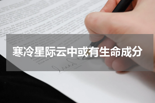 寒冷星际云中或有生命成分