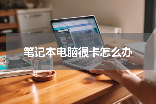 笔记本电脑很卡怎么办