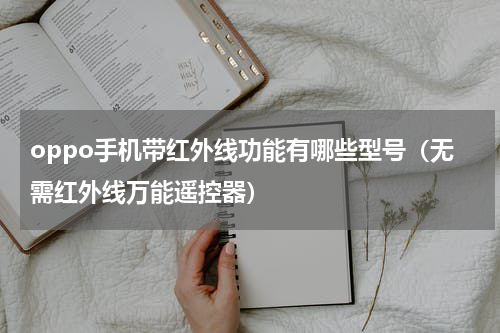 oppo手机带红外线功能有哪些型号（无需红外线万能遥控器）
