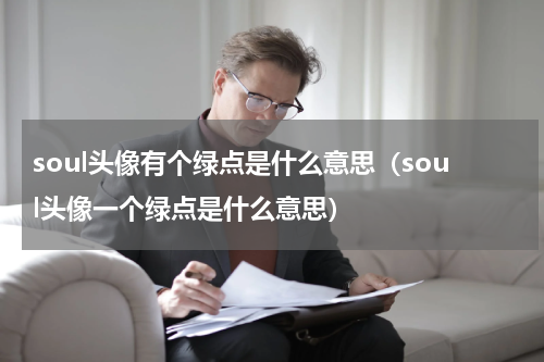 soul头像有个绿点是什么意思（soul头像一个绿点是什么意思）