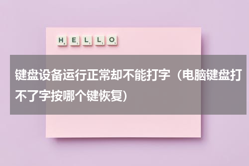 键盘设备运行正常却不能打字（电脑键盘打不了字按哪个键恢复）