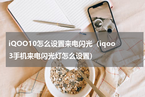 iQOO10怎么设置来电闪光（iqoo3手机来电闪光灯怎么设置）