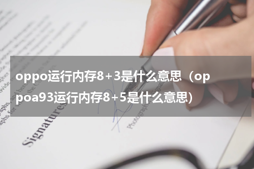 oppo运行内存8+3是什么意思（oppoa93运行内存8+5是什么意思）
