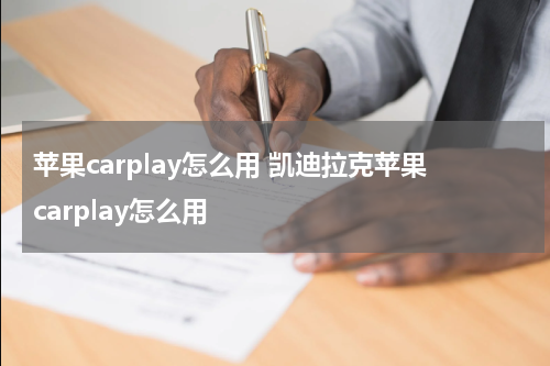苹果carplay怎么用 凯迪拉克苹果carplay怎么用