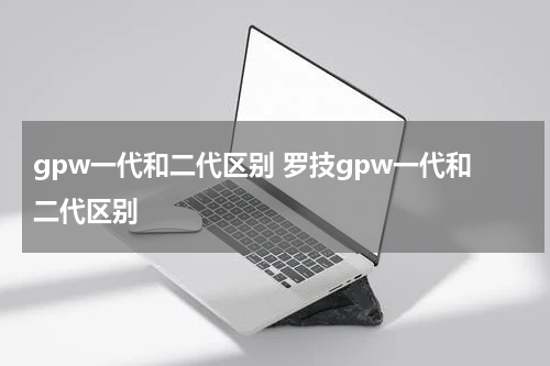 gpw一代和二代区别 罗技gpw一代和二代区别