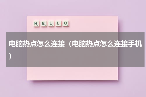 电脑热点怎么连接（电脑热点怎么连接手机）