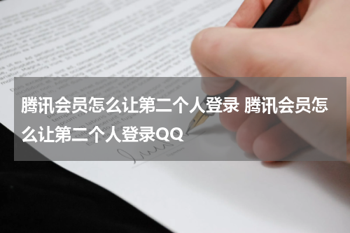 腾讯会员怎么让第二个人登录 腾讯会员怎么让第二个人登录QQ