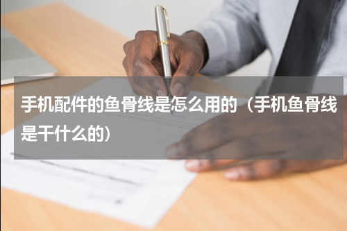 手机配件的鱼骨线是怎么用的（手机鱼骨线是干什么的）