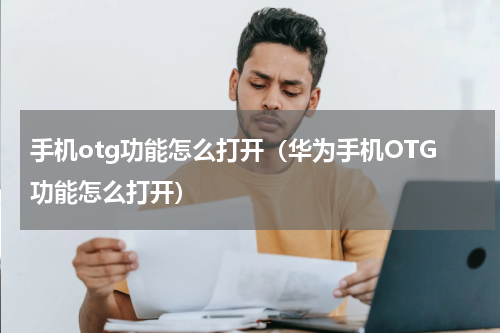 手机otg功能怎么打开（华为手机OTG功能怎么打开）