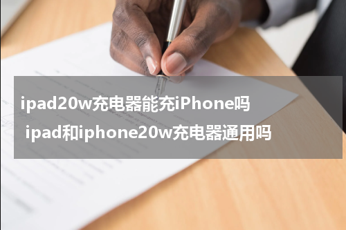 ipad20w充电器能充iPhone吗 ipad和iphone20w充电器通用吗