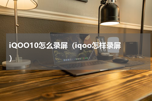 iQOO10怎么录屏（iqoo怎样录屏）