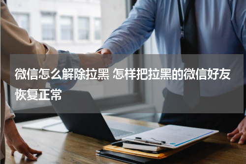微信怎么解除拉黑 怎样把拉黑的微信好友恢复正常