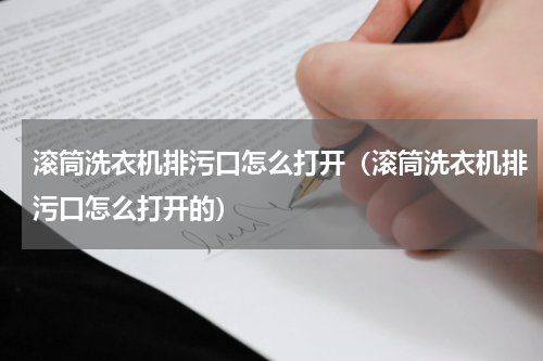 滚筒洗衣机排污口怎么打开（滚筒洗衣机排污口怎么打开的）