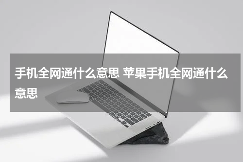 手机全网通什么意思 苹果手机全网通什么意思