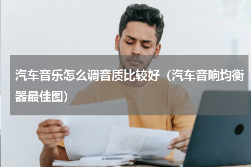 汽车音乐怎么调音质比较好（汽车音响均衡器最佳图）