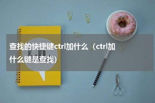查找的快捷键ctrl加什么（ctrl加什么键是查找）